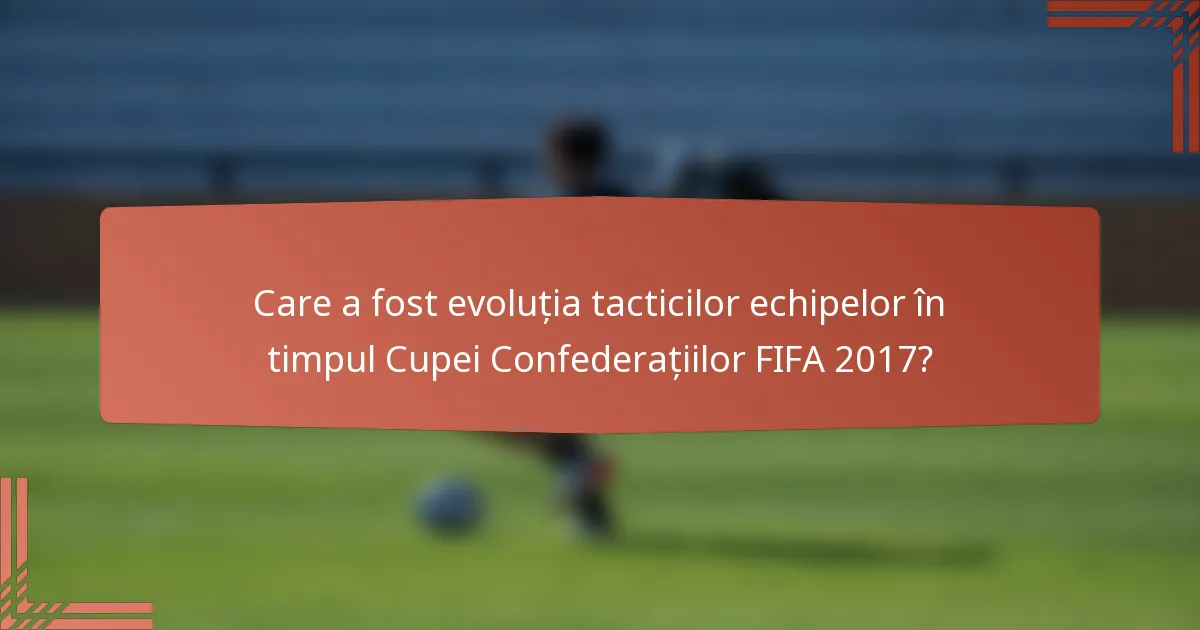 Care a fost evoluția tacticilor echipelor în timpul Cupei Confederațiilor FIFA 2017?