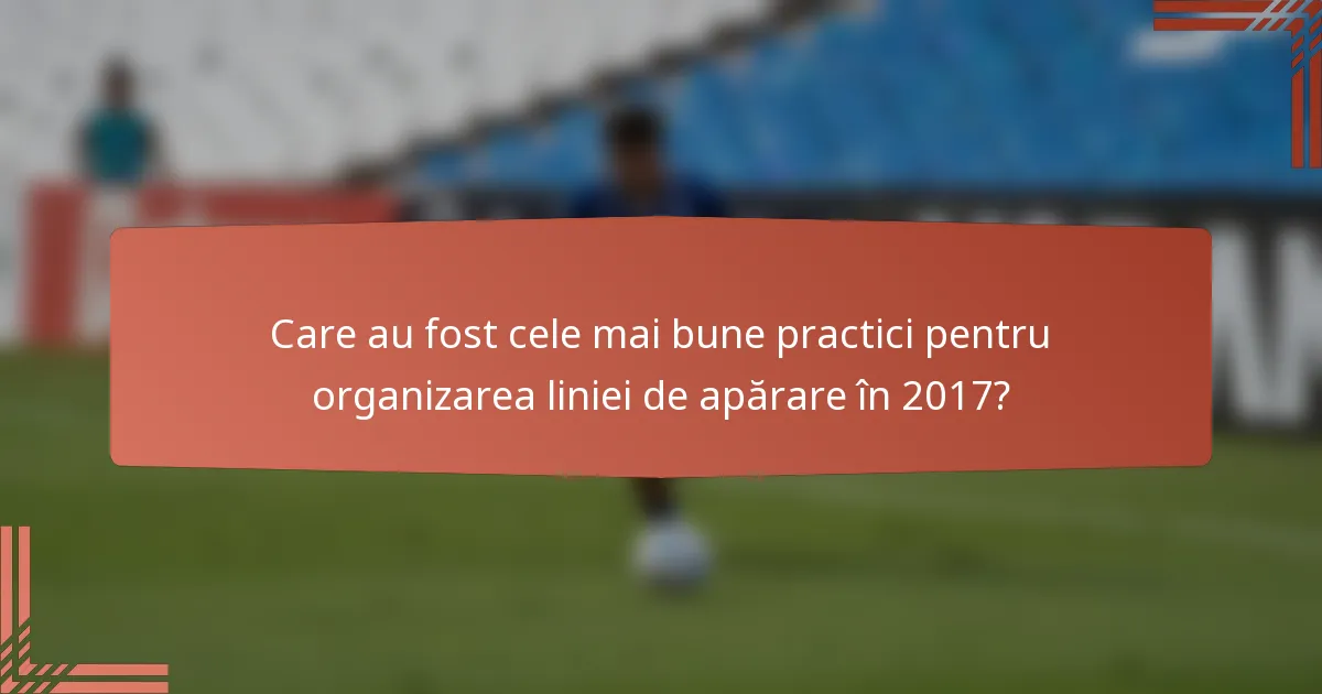 Care au fost cele mai bune practici pentru organizarea liniei de apărare în 2017?