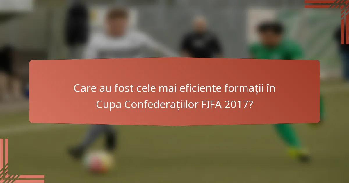 Care au fost cele mai eficiente formații în Cupa Confederațiilor FIFA 2017?