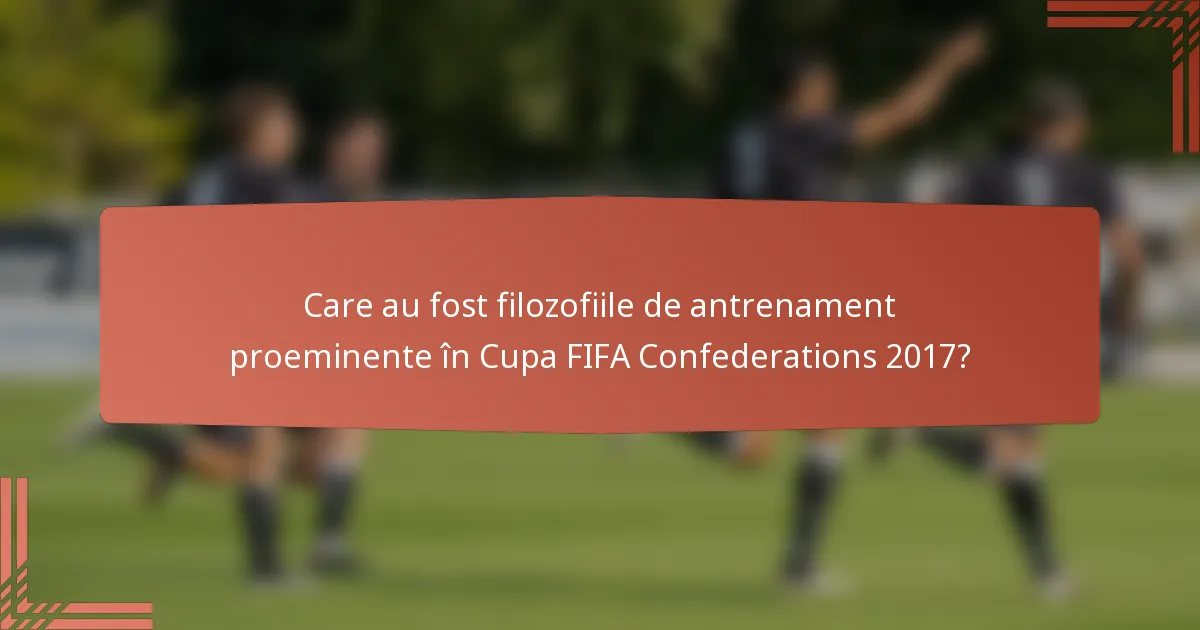 Care au fost filozofiile de antrenament proeminente în Cupa FIFA Confederations 2017?