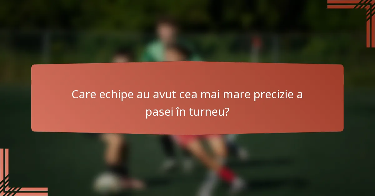 Care echipe au avut cea mai mare precizie a pasei în turneu?