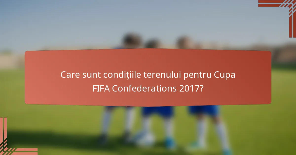 Care sunt condițiile terenului pentru Cupa FIFA Confederations 2017?