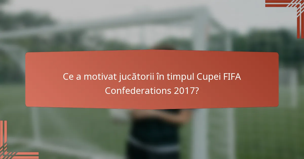 Ce a motivat jucătorii în timpul Cupei FIFA Confederations 2017?