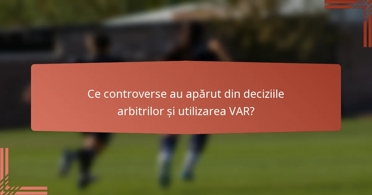 Ce controverse au apărut din deciziile arbitrilor și utilizarea VAR?