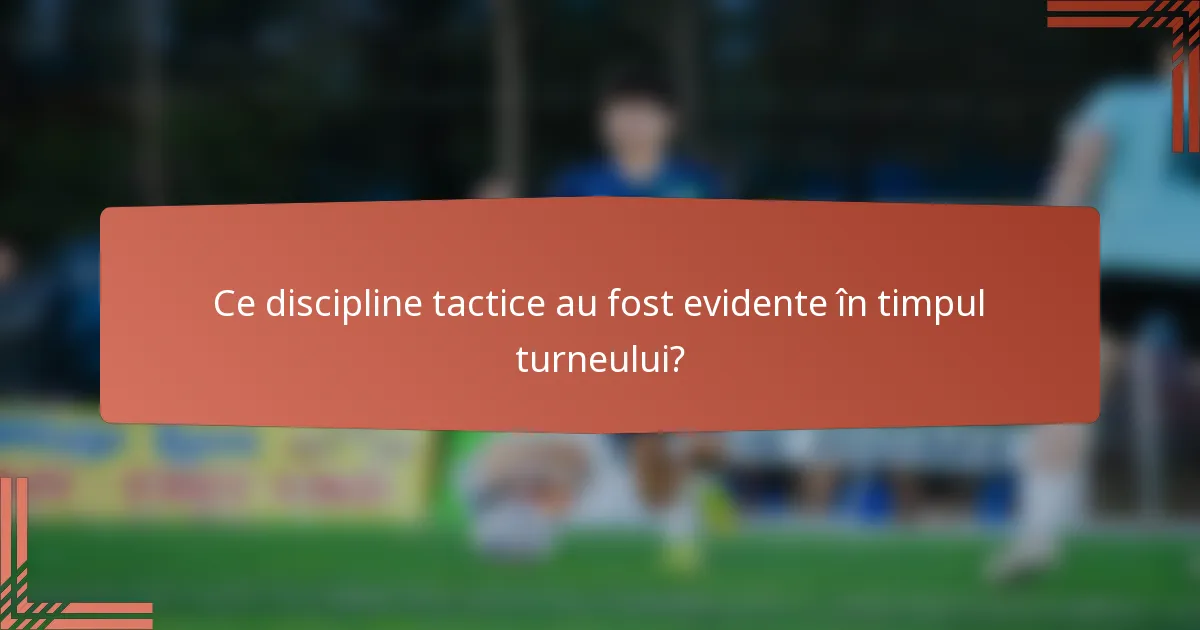 Ce discipline tactice au fost evidente în timpul turneului?