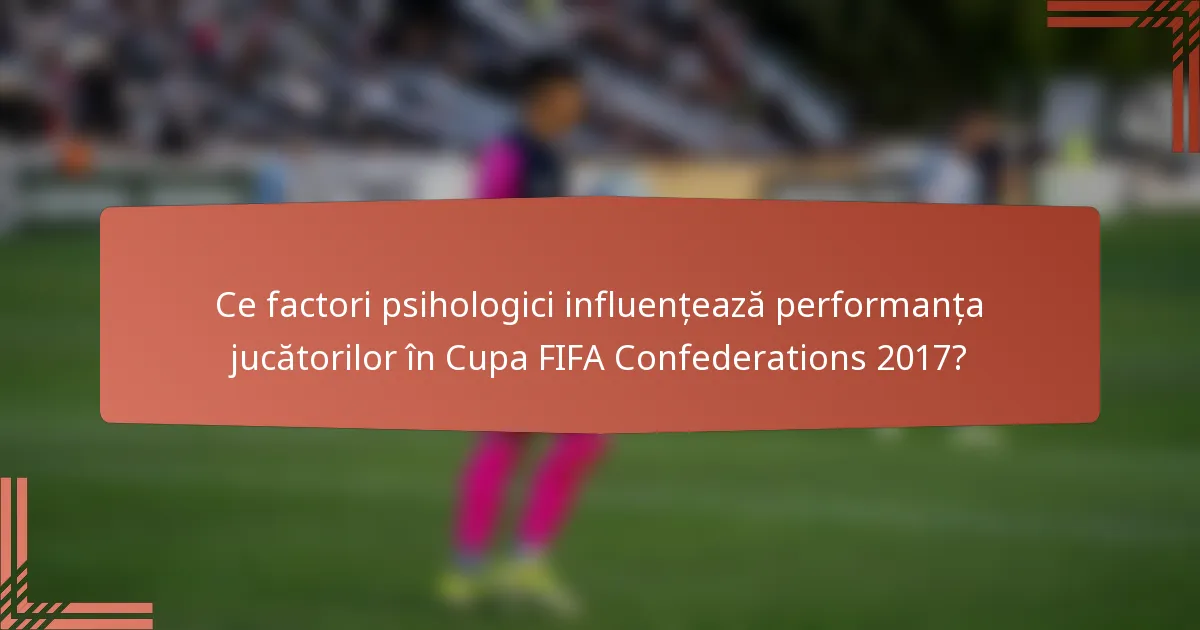 Ce factori psihologici influențează performanța jucătorilor în Cupa FIFA Confederations 2017?