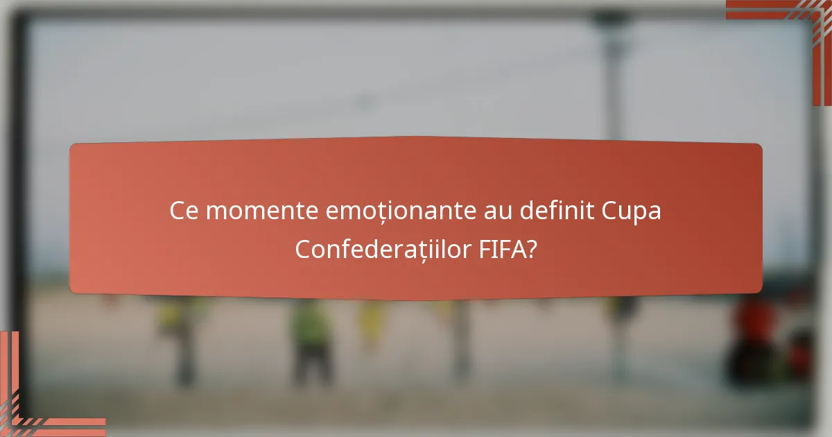 Ce momente emoționante au definit Cupa Confederațiilor FIFA?