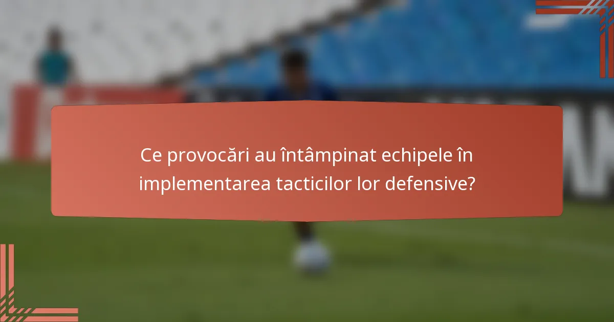Ce provocări au întâmpinat echipele în implementarea tacticilor lor defensive?