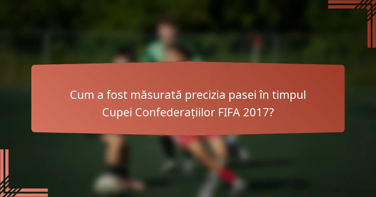 Cum a fost măsurată precizia pasei în timpul Cupei Confederațiilor FIFA 2017?