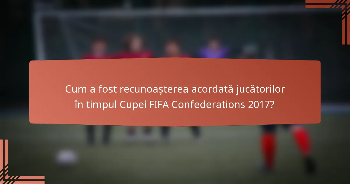 Cum a fost recunoașterea acordată jucătorilor în timpul Cupei FIFA Confederations 2017?