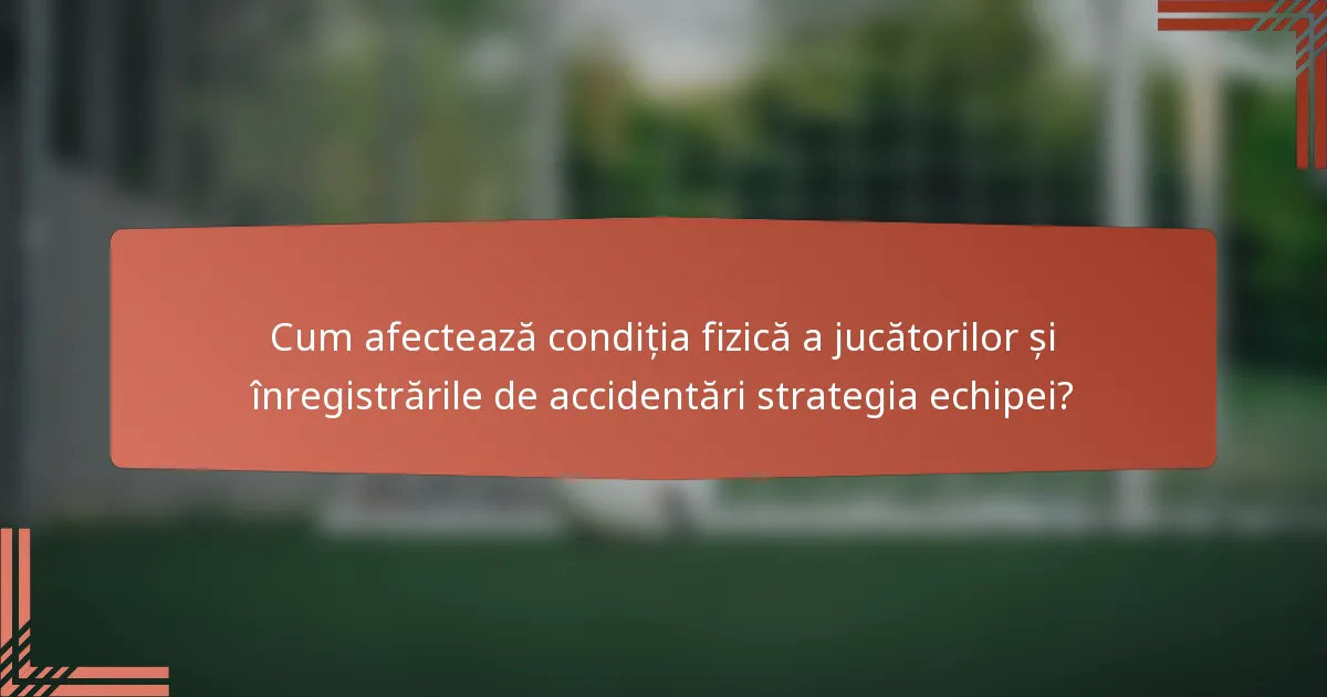 Cum afectează condiția fizică a jucătorilor și înregistrările de accidentări strategia echipei?