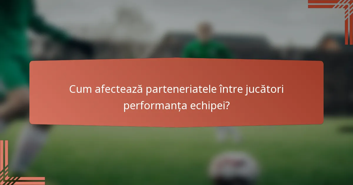 Cum afectează parteneriatele între jucători performanța echipei?