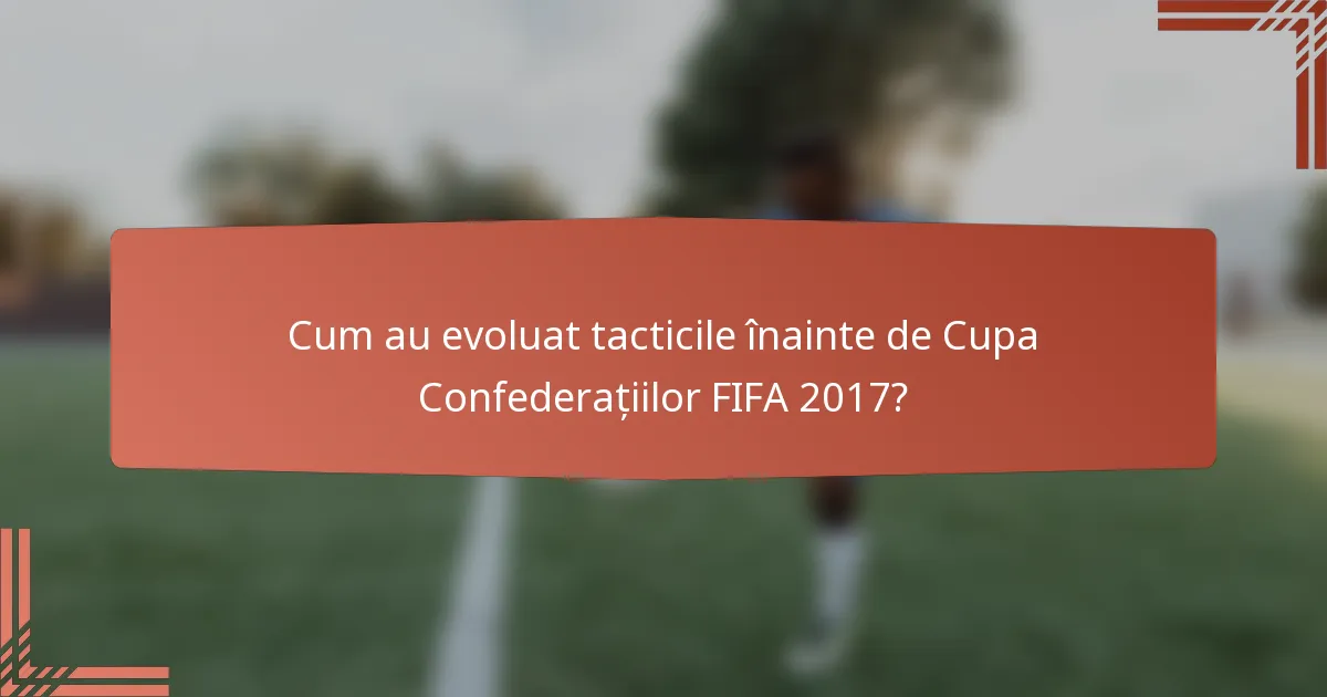 Cum au evoluat tacticile înainte de Cupa Confederațiilor FIFA 2017?