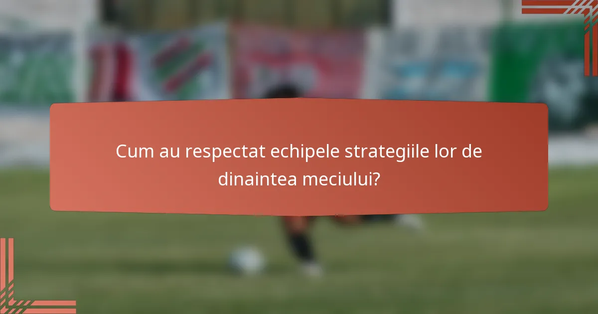 Cum au respectat echipele strategiile lor de dinaintea meciului?