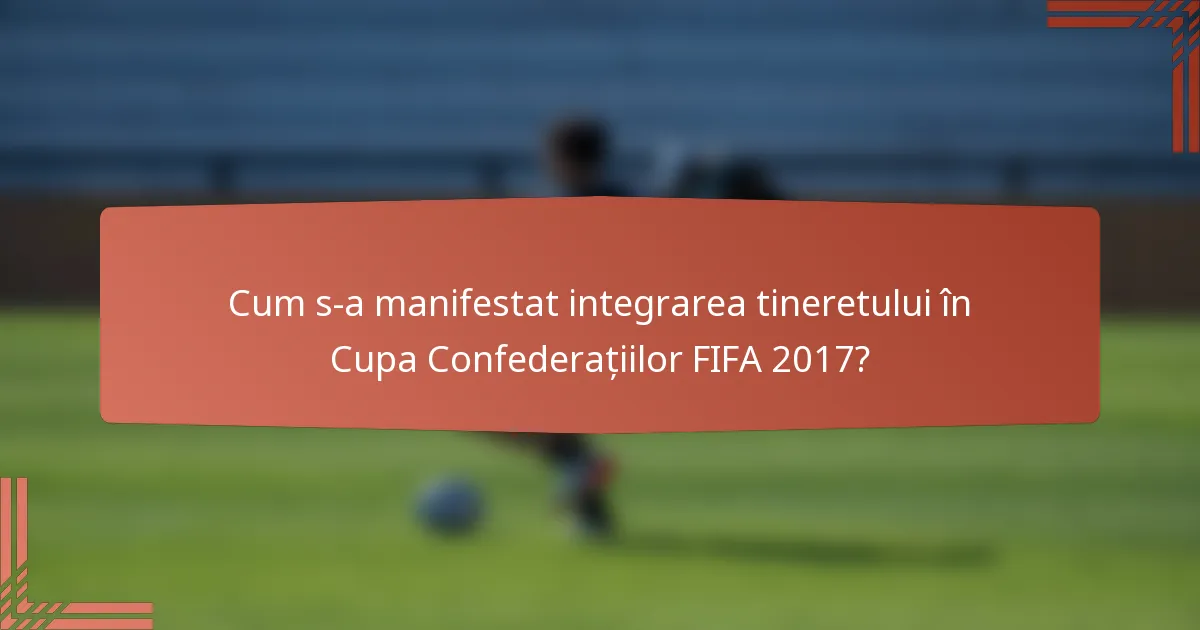 Cum s-a manifestat integrarea tineretului în Cupa Confederațiilor FIFA 2017?