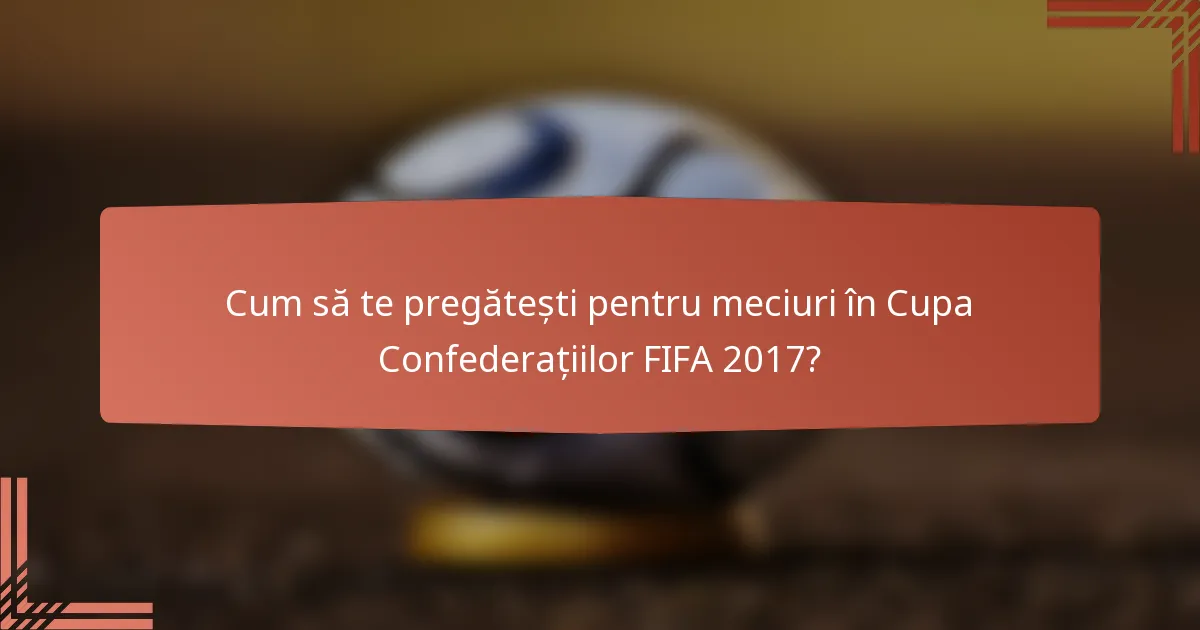 Cum să te pregătești pentru meciuri în Cupa Confederațiilor FIFA 2017?